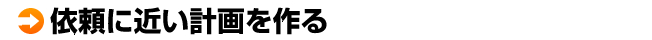 依頼に近い計画を作る